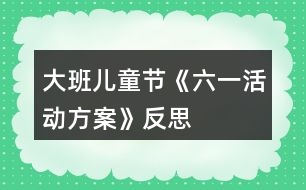 大班兒童節(jié)《六一活動(dòng)方案》反思