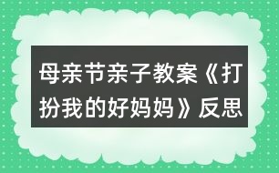 母親節(jié)親子教案《打扮我的好媽媽》反思