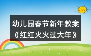 幼兒園春節(jié)新年教案《紅紅火火過(guò)大年》反思