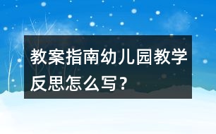 教案指南幼兒園教學(xué)反思怎么寫(xiě)？