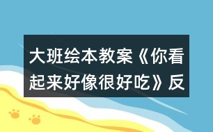 大班繪本教案《你看起來好像很好吃》反思