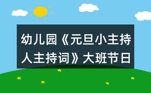 幼兒園《元旦小主持人主持詞》大班節(jié)日教案