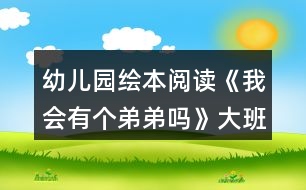 幼兒園繪本閱讀《我會(huì)有個(gè)弟弟嗎》大班教案