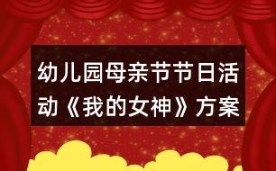 幼兒園母親節(jié)節(jié)日活動(dòng)《我的女神》方案反思