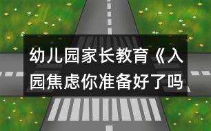 幼兒園家長(zhǎng)教育《入園焦慮你準(zhǔn)備好了嗎？》