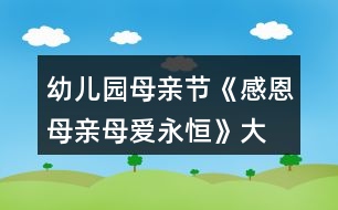 幼兒園母親節(jié)《感恩母親、母愛(ài)永恒》大班教案