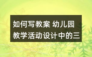 如何寫教案 幼兒園教學活動設計中的三問