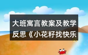 大班寓言教案及教學反思《小花籽找快樂》活動設計方案