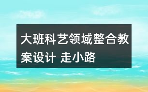 大班科藝領(lǐng)域整合教案設(shè)計 走小路