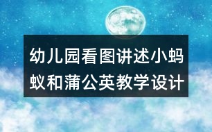 幼兒園看圖講述小螞蟻和蒲公英教學(xué)設(shè)計(jì)及課后反思