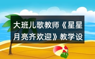 大班兒歌教師《星星月亮齊歡迎》教學設計