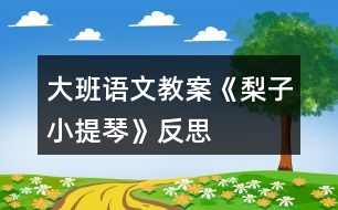 大班語(yǔ)文教案《梨子小提琴》反思