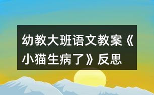 幼教大班語(yǔ)文教案《小貓生病了》反思