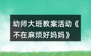 幼師大班教案活動《不在麻煩好媽媽》