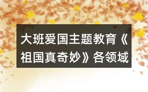 大班愛國主題教育《祖國真奇妙》各領域活動區(qū)教學設計