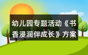 幼兒園專題活動(dòng)《書香浸潤伴成長》方案