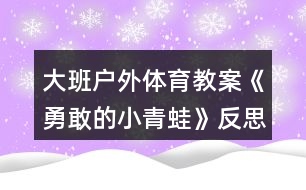 大班戶外體育教案《勇敢的小青蛙》反思