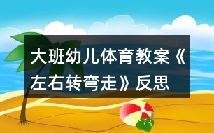 大班幼兒體育教案《左右轉(zhuǎn)彎走》反思