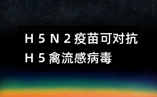 Ｈ５Ｎ２疫苗可對抗Ｈ５禽流感病毒