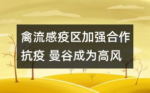 禽流感疫區(qū)加強合作抗疫 曼谷成為高風(fēng)險區(qū)