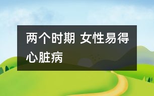 兩個時期 女性易得心臟病