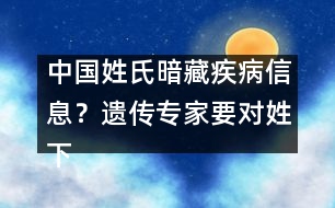 中國姓氏暗藏疾病信息？遺傳專家要對姓下藥