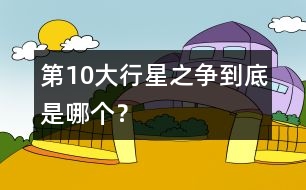 第10大行星之爭：到底是哪個？