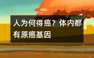 人為何得癌？體內(nèi)都有原癌基因