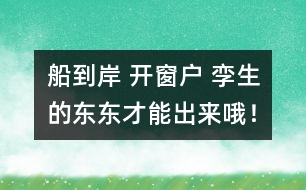 船到岸 開窗戶 孿生的東東才能出來哦！