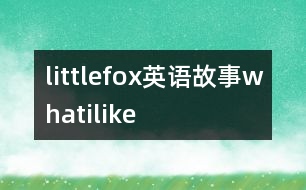 littlefox英語(yǔ)故事whatilike