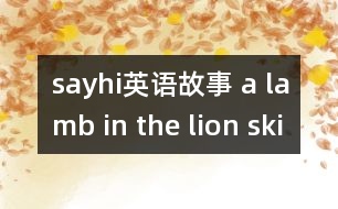 sayhi英語(yǔ)故事 a lamb in the lion skin