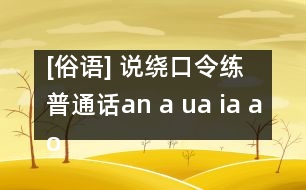 [俗語(yǔ)] 說(shuō)繞口令練普通話（an a ua ia ao ang)