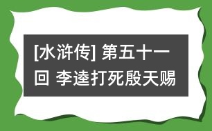 [水滸傳] 第五十一回 李逵打死殷天賜 柴進失陷高唐州