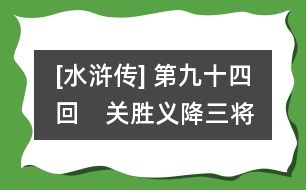 [水滸傳] 第九十四回　關(guān)勝義降三將　李逵莽陷眾人