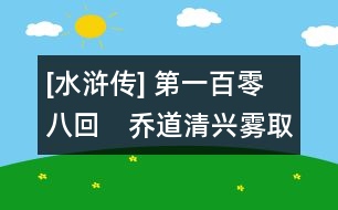 [水滸傳] 第一百零八回　喬道清興霧取城　小旋風(fēng)藏炮擊賊