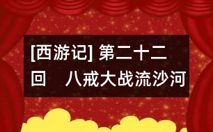 [西游記] 第二十二回　八戒大戰(zhàn)流沙河　木吒奉法收悟凈