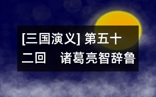 [三國演義] 第五十二回　諸葛亮智辭魯肅　趙子龍計取桂陽