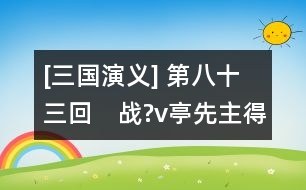 [三國演義] 第八十三回　戰(zhàn)?v亭先主得仇人　守江口書生拜大將