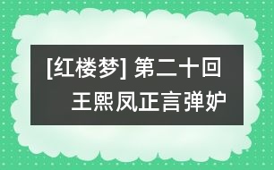 [紅樓夢] 第二十回     王熙鳳正言彈妒意  林黛玉俏語謔嬌音