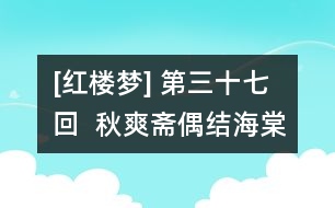 [紅樓夢] 第三十七回  秋爽齋偶結(jié)海棠社  蘅蕪苑夜擬菊花題