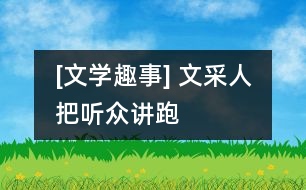 [文學(xué)趣事] “文采人”把聽眾“講”跑了