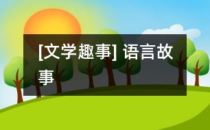 [文學(xué)趣事] 語(yǔ)言故事