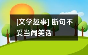 [文學(xué)趣事] 斷句不妥當(dāng)鬧笑話(huà)