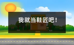 我就當(dāng)鞋匠吧！