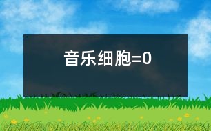 音樂(lè)細(xì)胞=0